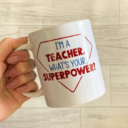 Mug - 'I'm A Teacher. What's Your Superpower?'