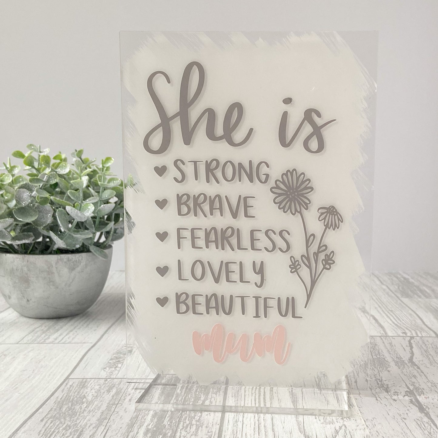 Acrylic Sign For Mum - Mother's Day Sign - 'She Is Strong, Brave...'