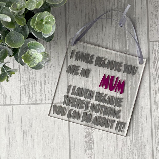 'I Smile Because You Are My Mum...' Acrylic Sign - Mum Acrylic Square Hanging Sign