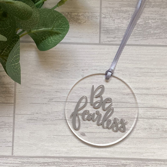 "Be Fearless" Acrylic Hanging Decoration, Sentimental Gift, Keepsake For Friend